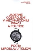 Jaderné odzbrojení v mezinárodním právu a politice - pocta Miroslavu Tůmovi