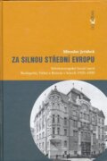 Za silnou střední Evropu - Středoevropské hnutí mezi Budapeští, Vídní a Brnem v letech 1925-1939