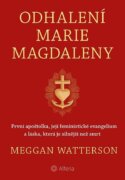 Odhalení Marie Magdaleny - První apoštolka, její feministické evangelium a láska, která je silnější