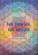 Jak zaseješ, tak sklidíš - Změníme-li sebe, změní se i naše okolí