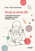 Recept na zdravé dítě - Co dělat, když dítě onemocní, srozumitelně a s empatií od lékařky a mámy