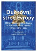 Duchovní střed Evropy - Dějiny Mariánského sloupu na Staroměstském náměstí 1650-2020.