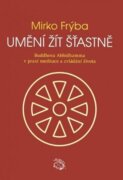 Umění žít šťastně - Buddhova Abhidhamma v praxi meditace a zvládání života