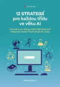 12 strategií pro každou třídu ve věku AI - Průvodce pro učitele, kteří chtějí efektivně integrovat m