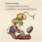 O hodináři Filipovi a skřítku Hodináříčkovi (CD)