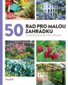 50 rad pro malou zahrádku - Osvědčené postupy, tipy a nápady
