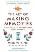 The Art of Making Memories : How to Create and Remember Happy Moments