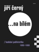 Jiří Černý... na bílém 5 - Hudební publicistika 1995-1999
