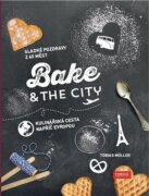 Bake & the City - Sladké pozdravy z 60 měst. Kulinářská cesta napříč Evropou