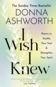 I Wish I Knew : Poems to Soothe Your Soul Strengthen Your Spirit