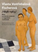Vlasta Vostřebalová Fischerová (1898-1963) - Mezi sociálním uměním a magickým realismem