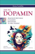 Jak na dopamin - Praktický průvodce k nalezení rovnováhy ve věku požitků