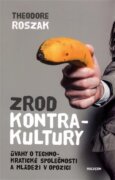 Zrod kontrakultury - Úvahy o technokratické společnosti a mládeži v opozici