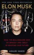 Elon Musk : How The Billionaire Ceo Of Spacex And Tesla Is Shaping Our Future