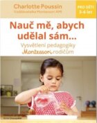 Nauč mě, abych udělal sám? - Pedagogika Montessori vysvětlená rodičům