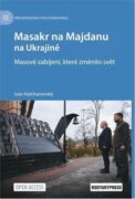 Masakr na Majdanu na Ukrajině - Masové zabíjení, které změnilo svět