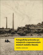 Fotografický průvodce po mizejících a zapomenutých místech českého Slezska