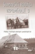 Šumavští rodáci vzpomínají 3 - Příběhy z bouřlivých válečných i poválečných let