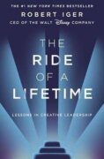 The Ride of a Lifetime : Lessons in Creative Leadership from the CEO of the Walt Disney Company