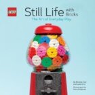 LEGO: Still Life With Bricks /The Art of Everyday Play (R) Still Life with Bricks: The Art of Everyd